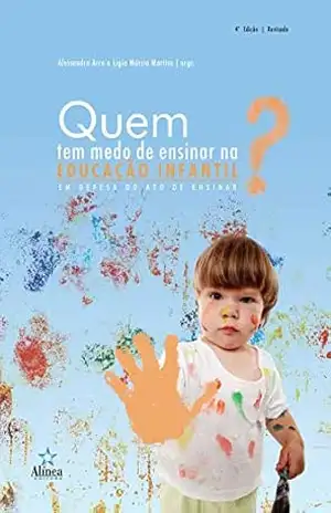 Quem tem medo de ensinar na educação infantil?: Em defesa do ato de ensinar – Alessandra Arce