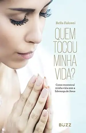 Quem tocou minha vida?: Como reconstruí minha vida com a liderança de Jesus – Bella Falconi