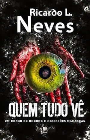 QUEM TUDO VÊ: Um conto de horror e obsessões macabras – Ricardo L. Neves