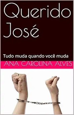 Querido José: Tudo muda quando você muda (1) – Ana Carolina Alves