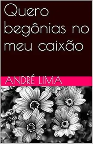 Quero begônias no meu caixão – André Lima