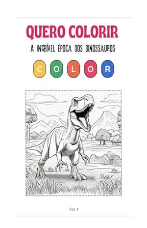 QUERO COLORIR: A INCRÍVEL ÉPOCA DOS DINOSSAUROS – Maikon Baur