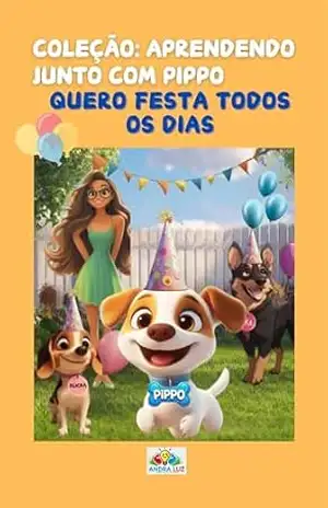 Quero Festa Todos os Dias: Coleção: Aprendendo junto com PIppo – Andra Luz
