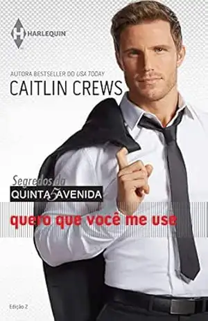 Quero que você me use (Harlequin Coleção Quinta Avenida Livro 2) – Caitlin Crews