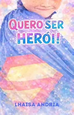 Quero ser Herói! – Lhaisa Andria
