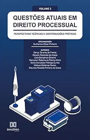 Questões atuais em Direito Processual: perspectivas teóricas e contribuições práticas: – Volume 3 – Guilherme César Pinheiro