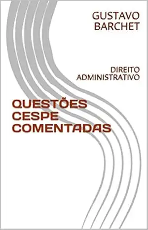 QUESTÕES CESPE COMENTADAS: DIREITO ADMINISTRATIVO – GUSTAVO BARCHET