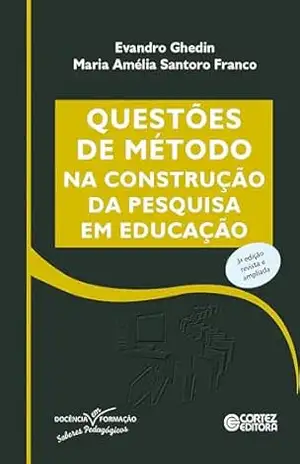 Questões de método na construção da pesquisa em educação (Docência em Formação) – Maria Amélia Santoro