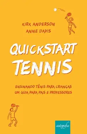 QuickStart Tennis: Ensinando tênis para crianças: Um guia para pais e professores - Kirk Anderson