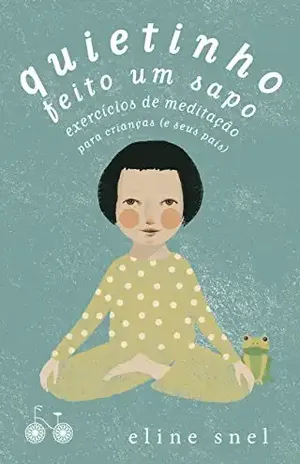 Quietinho feito um sapo: Exercícios de meditação para crianças (e seus pais) – Eline Snel