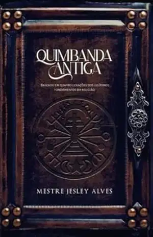 Quimbanda Antiga: Baseado em quatro gerações dos legítimos fundamentos da religião – Jesley Alves dos Santos