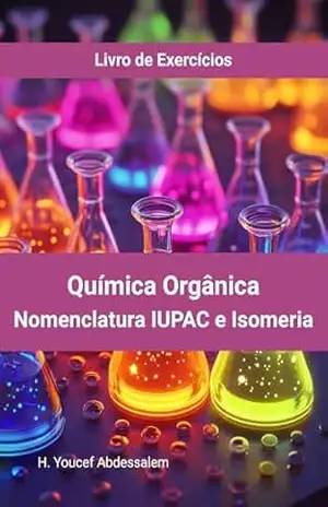 Química Orgânica Nomenclatura IUPAC e Isomeria: Livro de Exercícios – Youcef Abdessalem Hammou