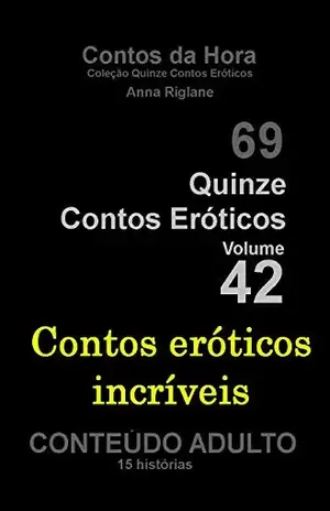 Quinze Contos Eroticos 42 Contos eróticos incríveis (Coleção Quinze Contos Eroticos) – Anna Riglane