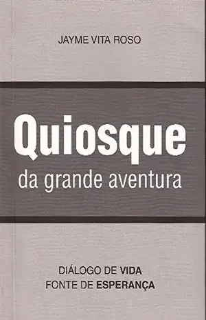 Quiosque da grande aventura: Diálogo de vida – fonte de esperança – Jayme Vita Roso