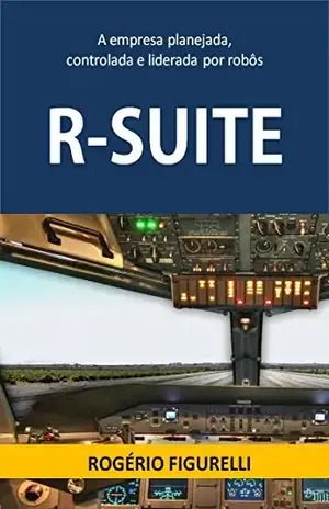 R–Suite: A empresa planejada, controlada e liderada por robôs – Rogério Figurelli