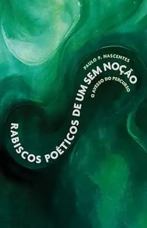 Rabiscos poéticos de um sem noção: O avesso do percurso - Paulo P. Nascentes