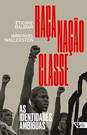 Raça, nação, classe: As identidades ambíguas - Étienne Balibar