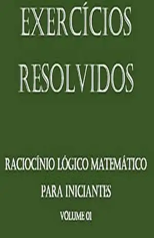 Raciocínio Lógico Matemático para iniciantes – Concurso Público: Matemática de uma forma simples – Gustavo  Maia