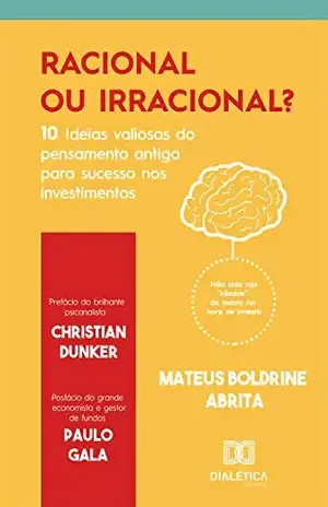 Racional ou irracional?: 10 Ideias valiosas do pensamento antigo para o sucesso nos investimentos – Mateus Boldrine Abrita