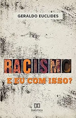 Racismo e eu com isso? – Geraldo Euclides da Silva