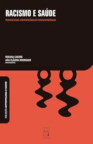 Racismo e saúde: perspectivas antropológicas contemporâneas (Antropologia e saúde) – Rosana Castro