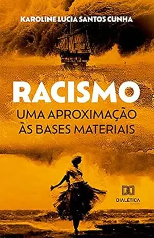 Racismo: uma aproximação às bases materiais – Karoline Lucia Santos Cunha