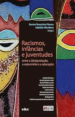 Racismos, infâncias e juventudes: entre a (des)proteção, o extermínio e a educação (Autorias Negras) – Eunice Teresinha Fávero