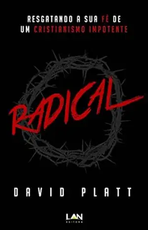 Radical: Resgatando a sua fé de um cristianismo impotente - David Platt