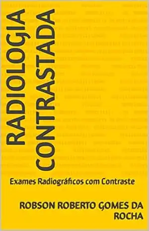 Radiologia Contrastada: Exames Radiográficos com Contraste (Radiologia para profissionais em Saúde) – Robson Roberto Gomes da Rocha