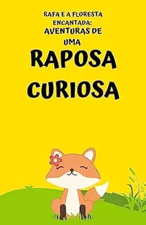 Rafa e a Floresta Encantada: Aventuras de uma Raposa Curiosa: Aventuras de uma Raposa Curiosa - lucas almeida