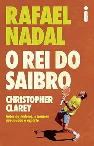 Rafael Nadal: O rei do saibro – Christopher Clarey