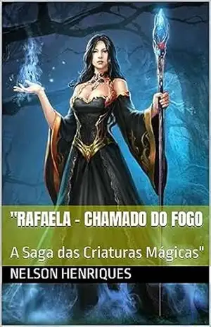 “Rafaela – Chamado do Fogo: A Saga das Criaturas Mágicas” – Nelson Henriques