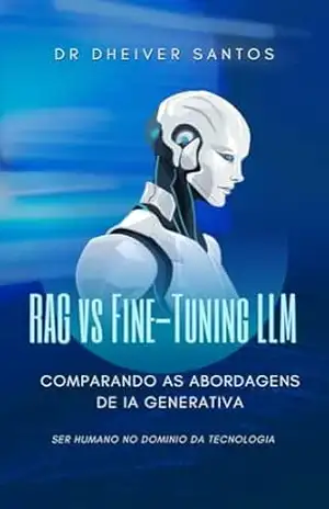 RAG vs Fine–Tuning LLM: Comparando as Abordagens de IA Generativa – Dheiver Francisco Santos