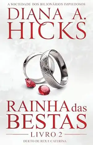 Rainha das Bestas (Portuguese Edition) (A Sociedade dos Bilionários Impiedosos Livro 2) – Diana A. Hicks