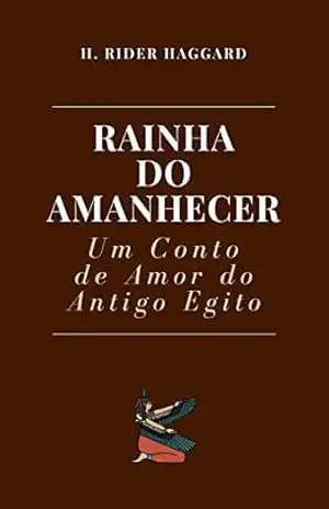 Rainha do Amanhecer: Um Conto de Amor do Antigo Egito – H. Rider Haggard