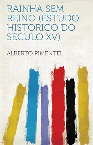 Rainha Sem Reino (Estudo Historico Do Seculo XV) – Alberto Pimentel