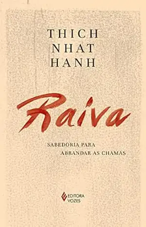 Raiva: Sabedoria para abrandar as chamas – Thich Nhat Hanh