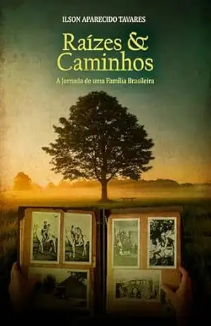 Raízes & Caminhos: A jornada de uma Família Brasileira – Ilson Tavares