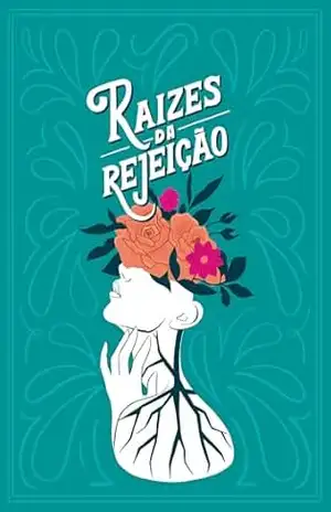 Raizes da Rejeição: Um mergulho profundo dentro de si – Gizelle Carreira