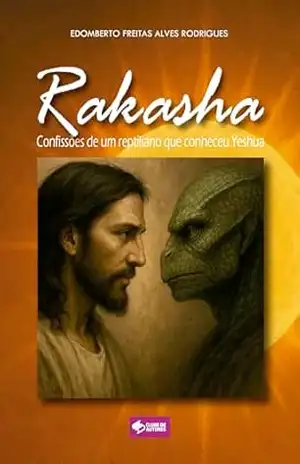 Rakasha: Confissões de um reptiliano que conheceu Yeshua - Edomberto Freitas