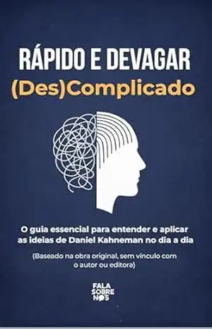 Rápido e Devagar (Des)Complicado: O guia essencial para entender e aplicar as ideias de Daniel Kahneman no dia a dia - Fala  Sobre Nós