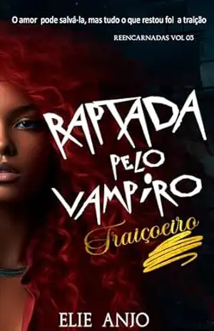 Raptada pelo vampiro traiçoeiro (Trilogia Reencarnadas Livro 3) – Elie  Anjo