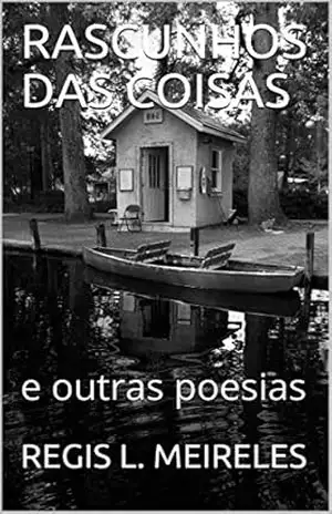 RASCUNHOS DAS COISAS: e outras poesias (Poesia brasileira Livro 6) – REGIS L. MEIRELES