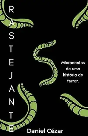 Rastejante 5: Microcontos de uma história de terror. – Daniel Cézar