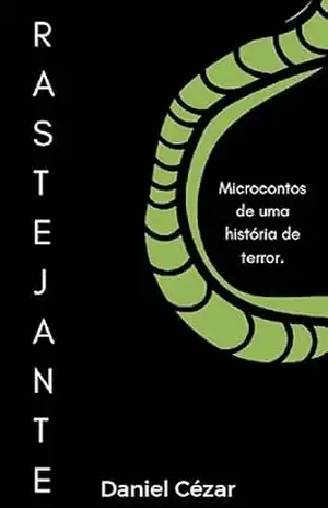 Rastejante: Microcontos de uma história de terror. – Daniel  Cézar