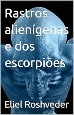 Rastros alienígenas e dos escorpiões (Aliens e Mundos Paralelos Livro 43) – Eliel Roshveder