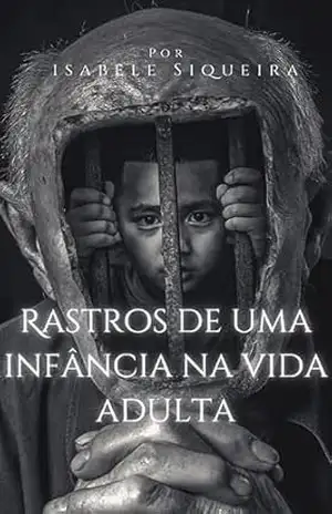 Rastros de Uma Infância Na Vida Adulta – Isabele  Siqueira