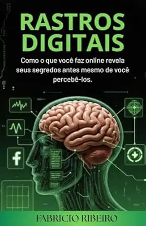 RASTROS DIGITAIS: Como o que você faz online revela seus segredos antes mesmo de você percebê–los. - FABRICIO DO NASCIMENTO RIBEIRO