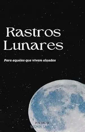 Rastros Lunares: Para Aqueles Que Vivem Aluados – Yasmin  Santos