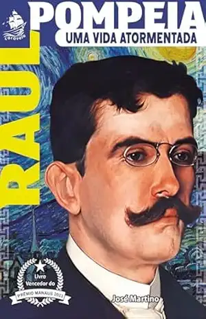 Raul Pompeia – Uma Vida Atormentada – José Martino